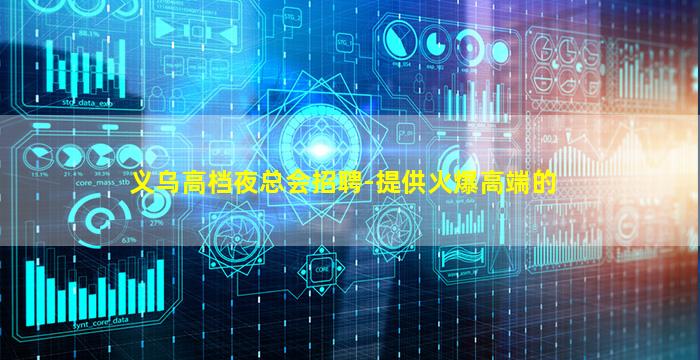 义乌高档夜总会招聘-提供火爆高端的
